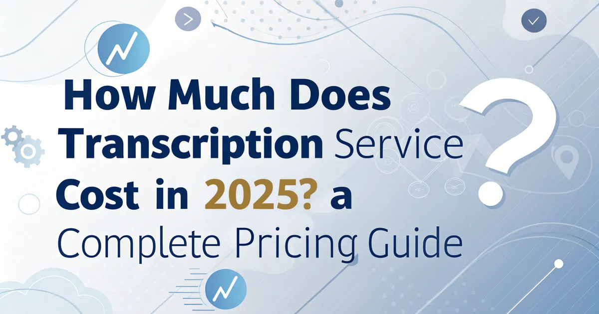 How Much Does Transcription Service Cost in 2026? A Complete Pricing Guide