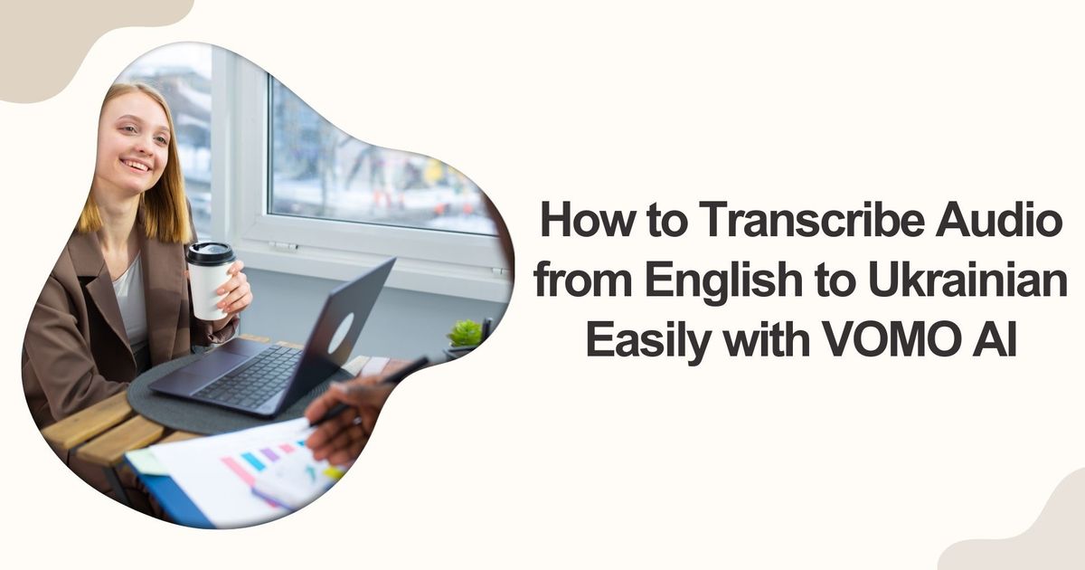 Como transcrever áudio de English para Ukrainian facilmente com o VOMO AI