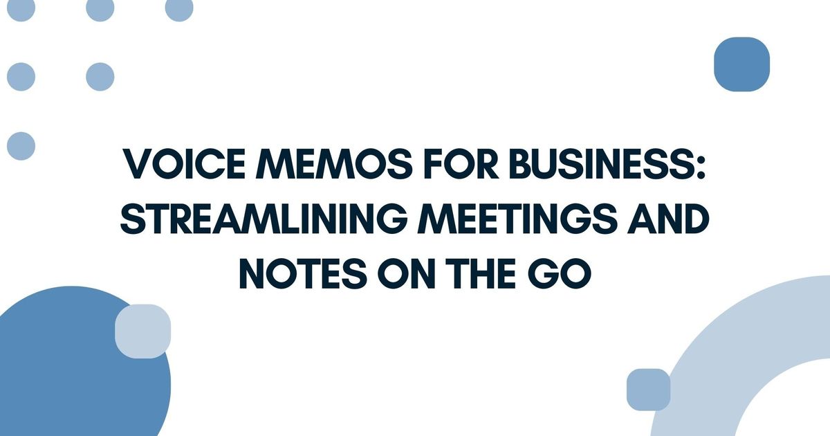Memorandos de voz para empresas: Simplificar reuniões e notas em movimento