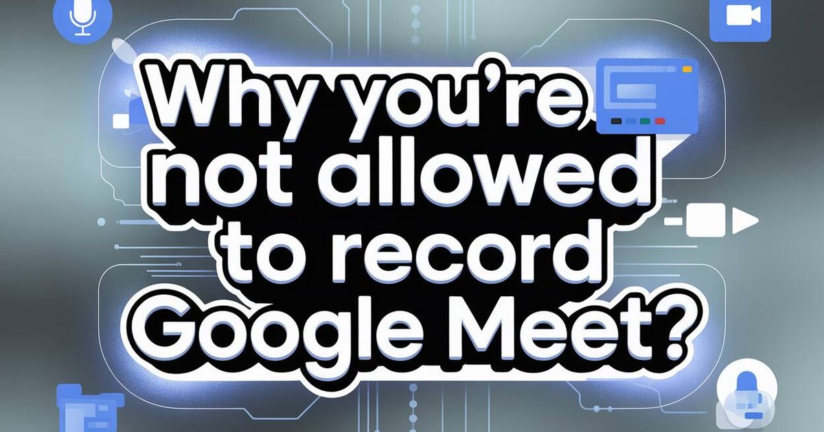 Porque é que não é permitido gravar o Google Meet?